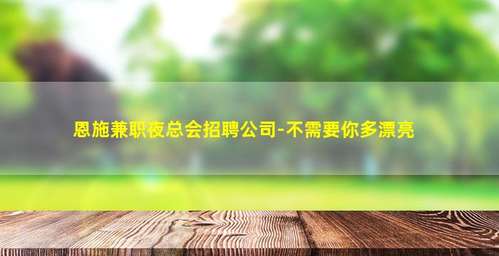 恩施兼职夜总会招聘公司-不需要你多漂亮